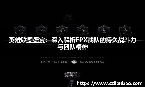 英雄联盟盛宴：深入解析FPX战队的持久战斗力与团队精神